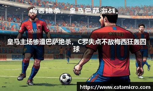 皇马主场惨遭巴萨绝杀，C罗失点不敌梅西狂轰四球