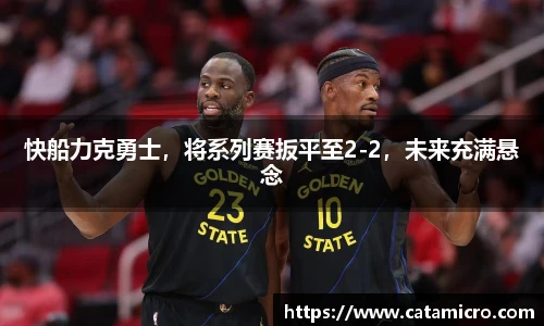 快船力克勇士，将系列赛扳平至2-2，未来充满悬念
