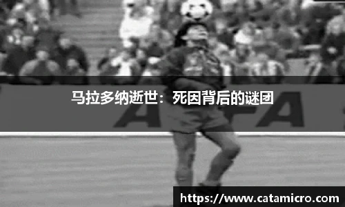 马拉多纳逝世：死因背后的谜团
