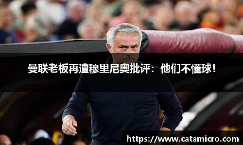 曼联老板再遭穆里尼奥批评：他们不懂球！