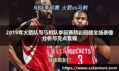 2019年火箭队与马刺队季前赛精彩回顾全场录像分析与亮点集锦
