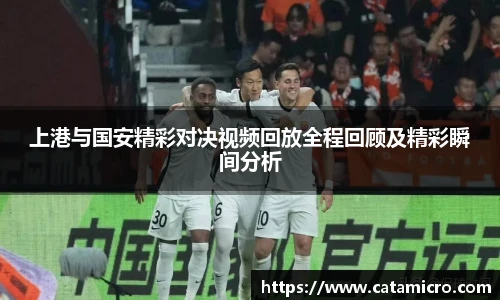 上港与国安精彩对决视频回放全程回顾及精彩瞬间分析
