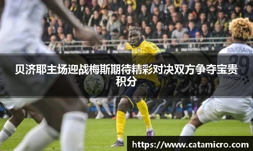 贝济耶主场迎战梅斯期待精彩对决双方争夺宝贵积分