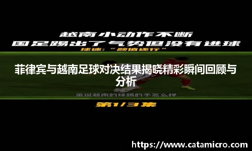 菲律宾与越南足球对决结果揭晓精彩瞬间回顾与分析