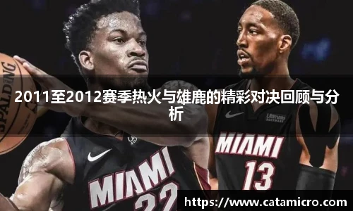 2011至2012赛季热火与雄鹿的精彩对决回顾与分析